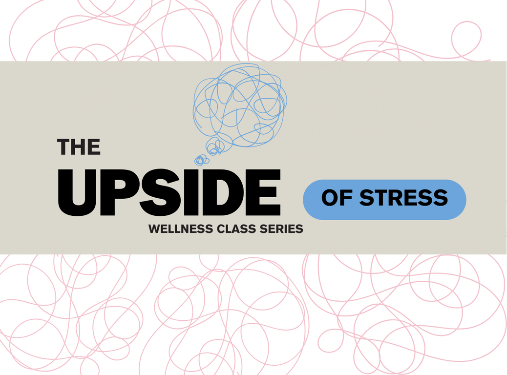 The Upside of Stress Wellness Class Series